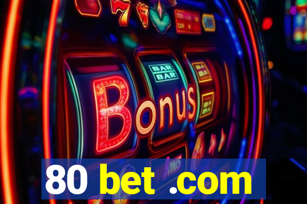 80 bet .com